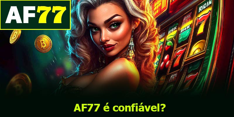 AF77 é confiável?