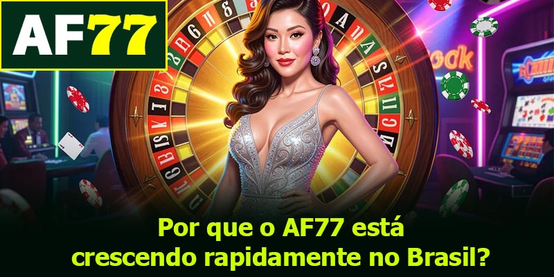Por que o AF77 está crescendo rapidamente no Brasil?